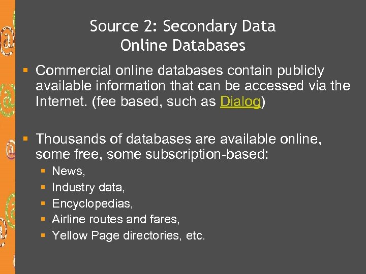 Source 2: Secondary Data Online Databases § Commercial online databases contain publicly available information