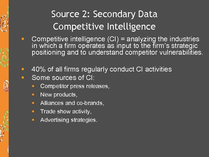 Source 2: Secondary Data Competitive Intelligence § Competitive intelligence (CI) = analyzing the industries