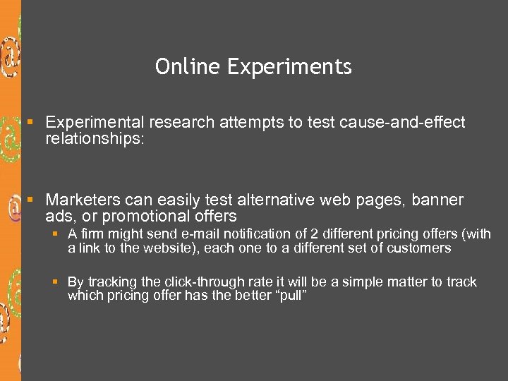 Online Experiments § Experimental research attempts to test cause-and-effect relationships: § Marketers can easily