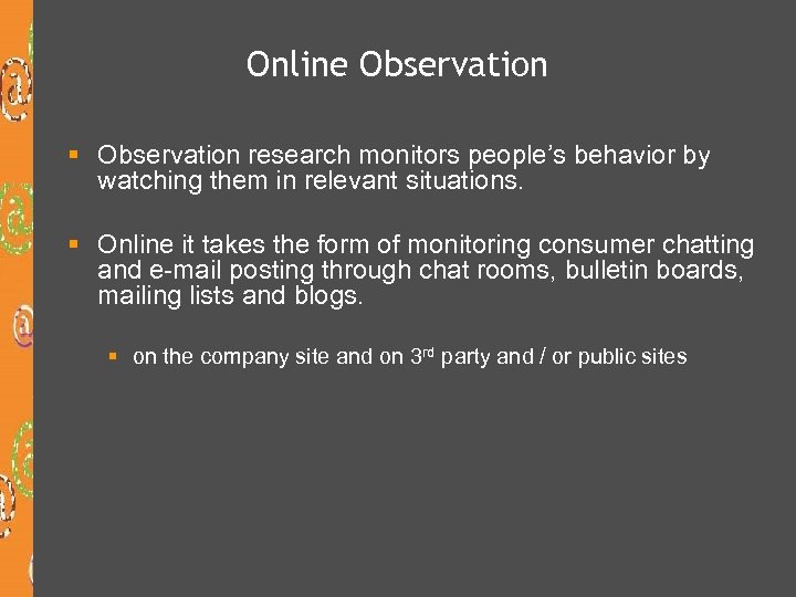 Online Observation § Observation research monitors people’s behavior by watching them in relevant situations.