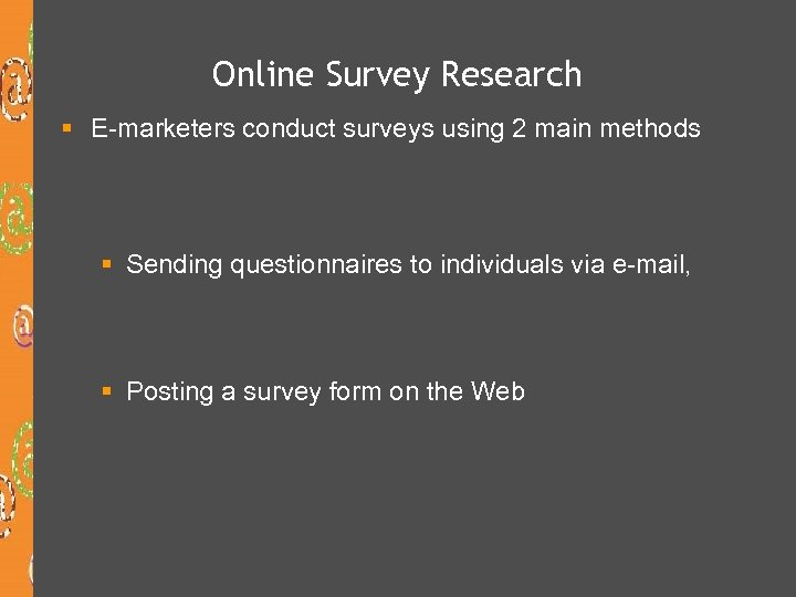 Online Survey Research § E-marketers conduct surveys using 2 main methods § Sending questionnaires