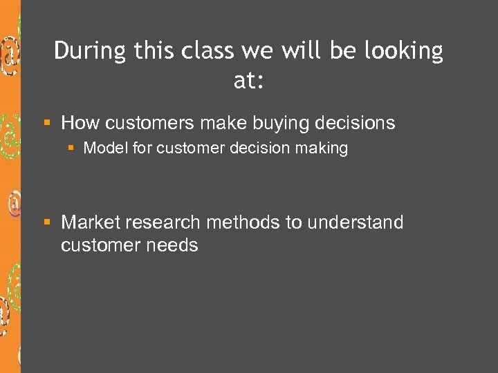 During this class we will be looking at: § How customers make buying decisions