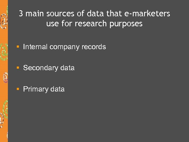 3 main sources of data that e-marketers use for research purposes § Internal company