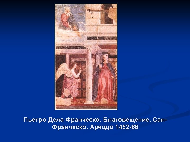 Пьетро Дела Франческо. Благовещение. Сан. Франческо. Ареццо 1452 -66 