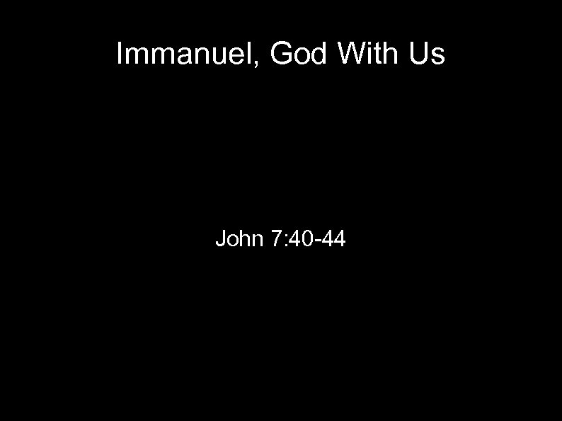 Immanuel, God With Us John 7: 40 -44 