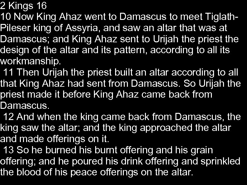 2 Kings 16 10 Now King Ahaz went to Damascus to meet Tiglath. Pileser