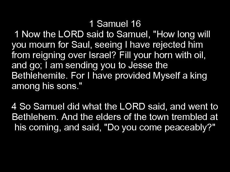 1 Samuel 16 1 Now the LORD said to Samuel, 