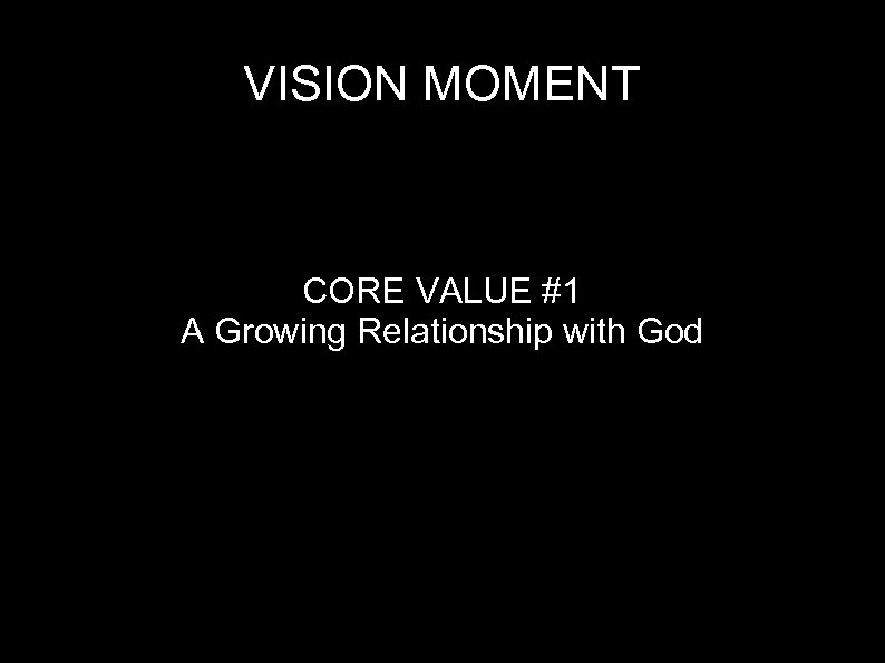 VISION MOMENT CORE VALUE #1 A Growing Relationship with God 