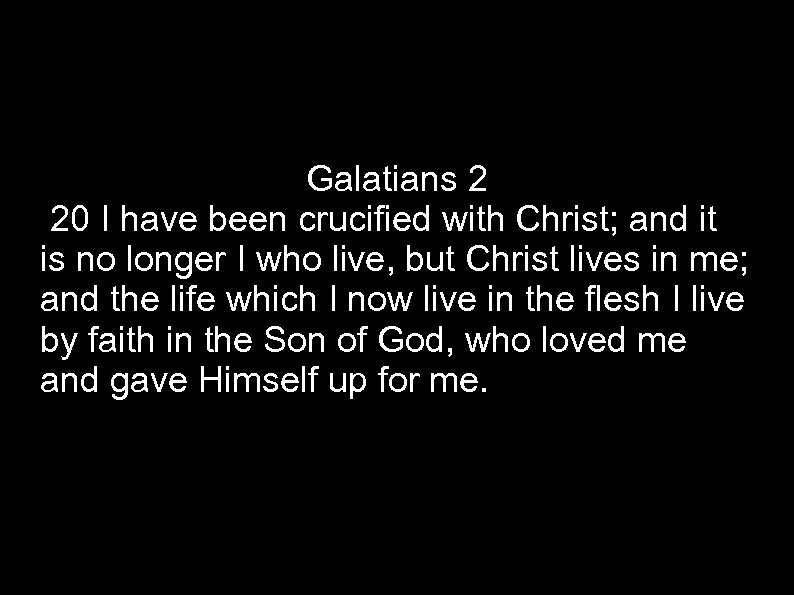 Galatians 2 20 I have been crucified with Christ; and it is no longer