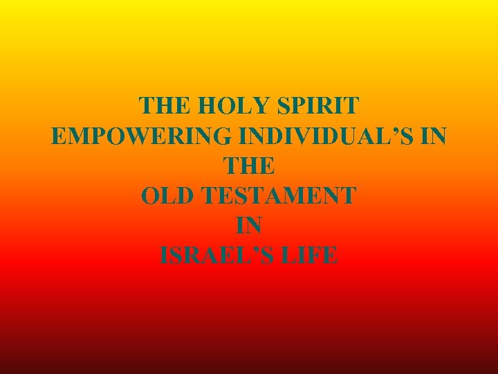 THE HOLY SPIRIT EMPOWERING INDIVIDUAL’S IN THE OLD TESTAMENT IN ISRAEL’S LIFE 