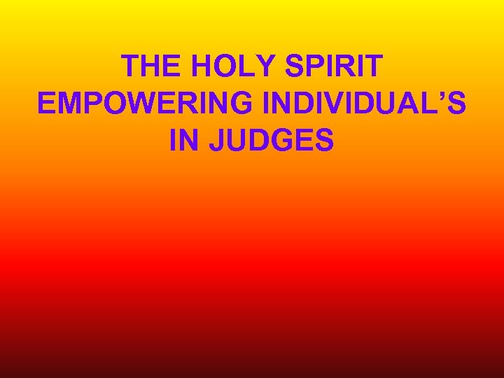 THE HOLY SPIRIT EMPOWERING INDIVIDUAL’S IN JUDGES 