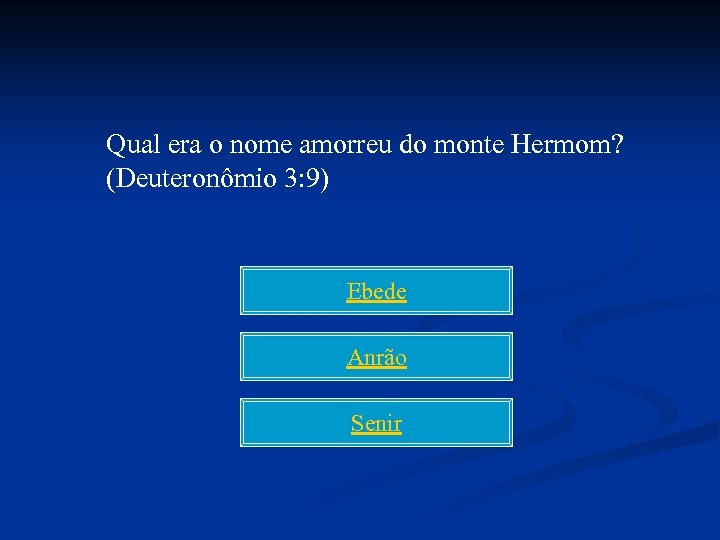 Qual era o nome amorreu do monte Hermom? (Deuteronômio 3: 9) Ebede Anrão Senir
