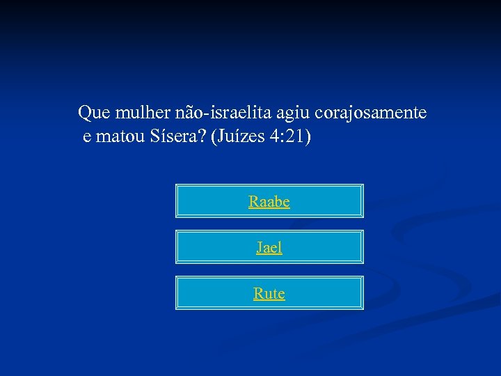 Que mulher não-israelita agiu corajosamente e matou Sísera? (Juízes 4: 21) Raabe Jael Rute