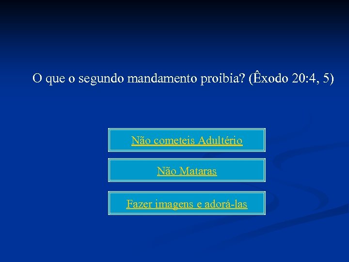 O que o segundo mandamento proibia? (Êxodo 20: 4, 5) Não cometeis Adultério Não