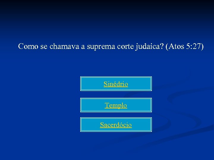 Como se chamava a suprema corte judaica? (Atos 5: 27) Sinédrio Templo Sacerdócio 
