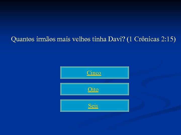 Quantos irmãos mais velhos tinha Davi? (1 Crônicas 2: 15) Cinco Oito Seis 