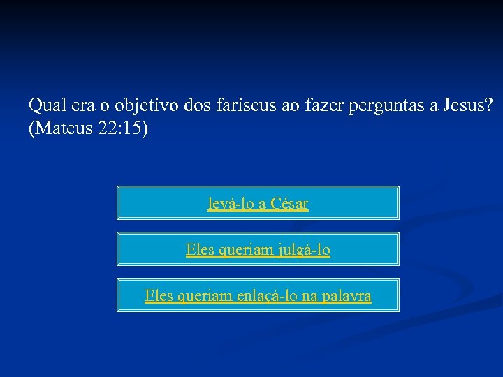 Qual era o objetivo dos fariseus ao fazer perguntas a Jesus? (Mateus 22: 15)