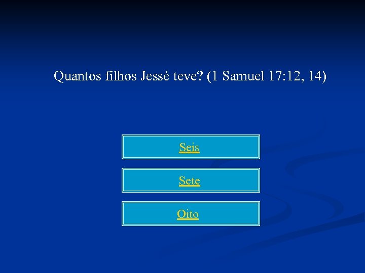 Quantos filhos Jessé teve? (1 Samuel 17: 12, 14) Seis Sete Oito 