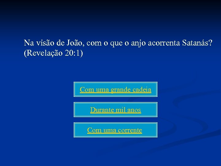 Na visão de João, com o que o anjo acorrenta Satanás? (Revelação 20: 1)