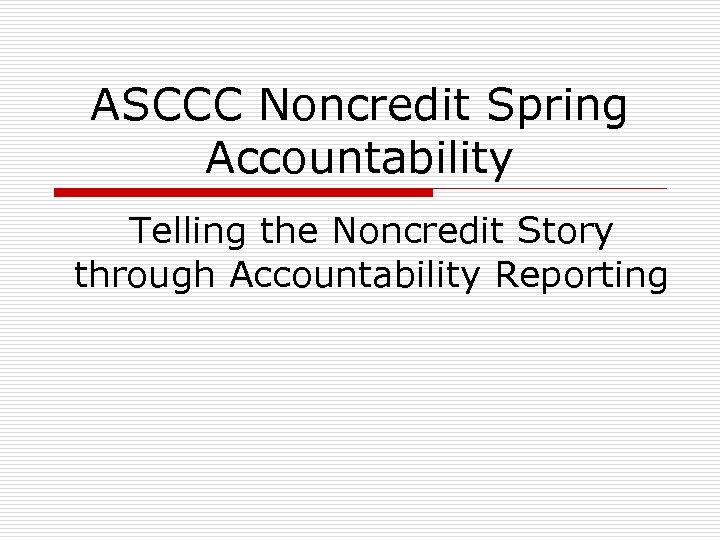 ASCCC Noncredit Spring Accountability Telling the Noncredit Story through Accountability Reporting 