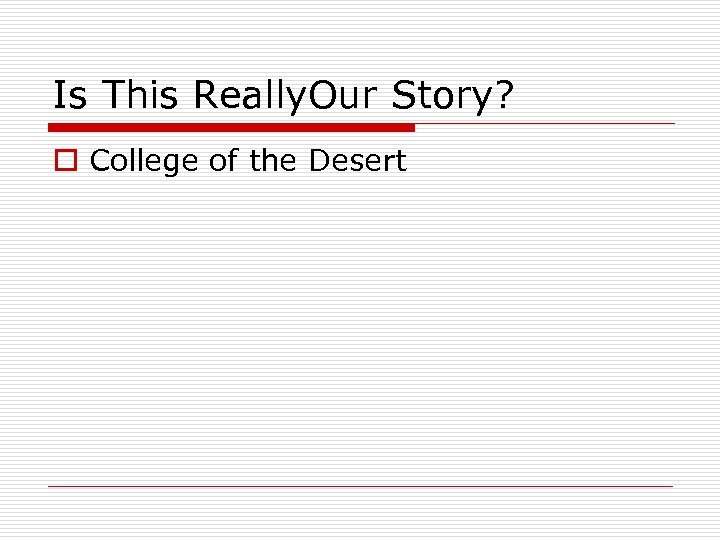 Is This Really. Our Story? o College of the Desert 