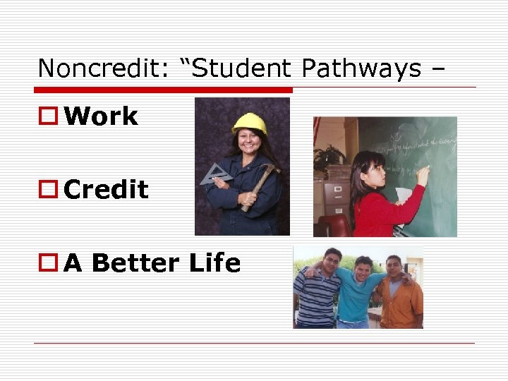 Noncredit: “Student Pathways – o Work o Credit o A Better Life 