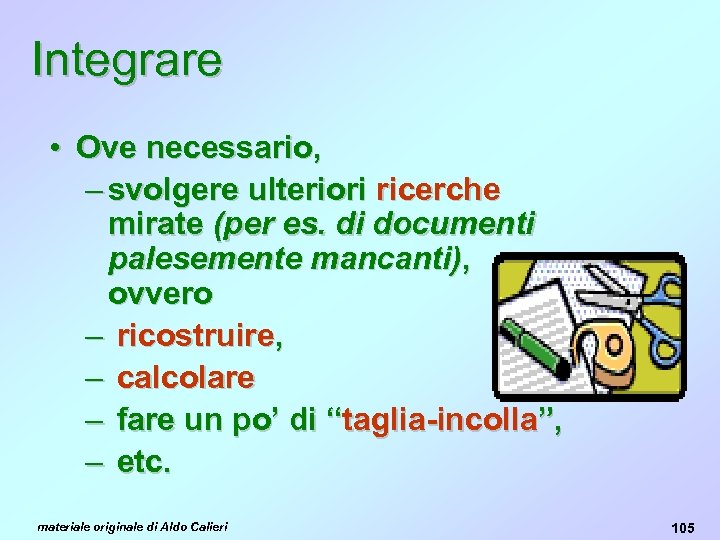 Integrare • Ove necessario, – svolgere ulteriori ricerche mirate (per es. di documenti palesemente