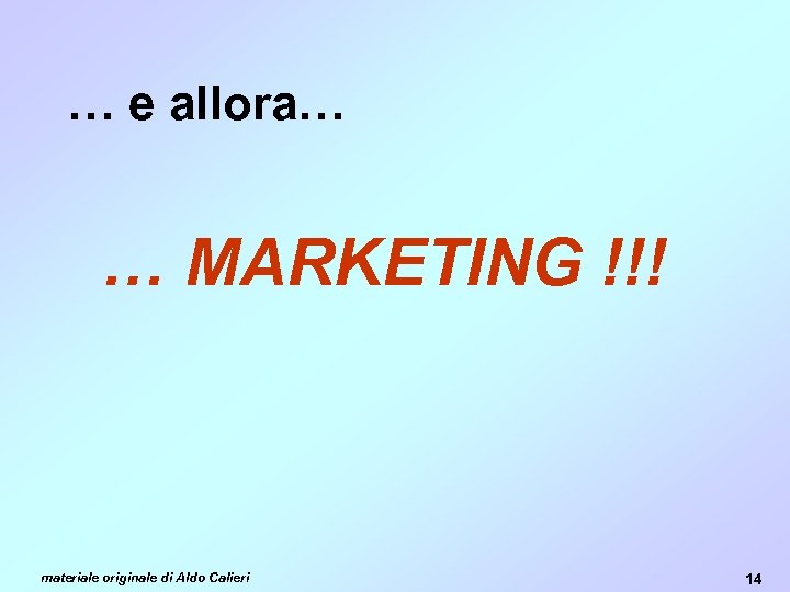 … e allora… … MARKETING !!! materiale originale di Aldo Calieri 14 