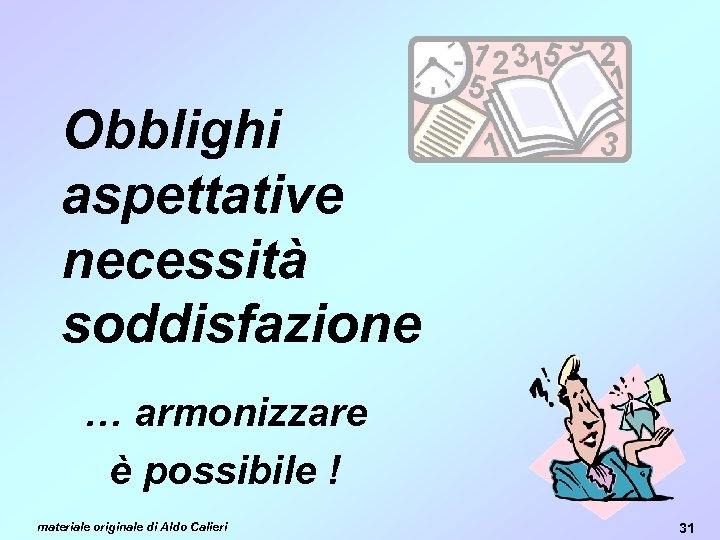 Obblighi aspettative necessità soddisfazione … armonizzare è possibile ! materiale originale di Aldo Calieri
