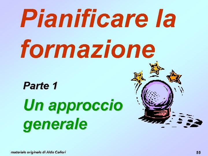 Pianificare la formazione Parte 1 Un approccio generale materiale originale di Aldo Calieri 55