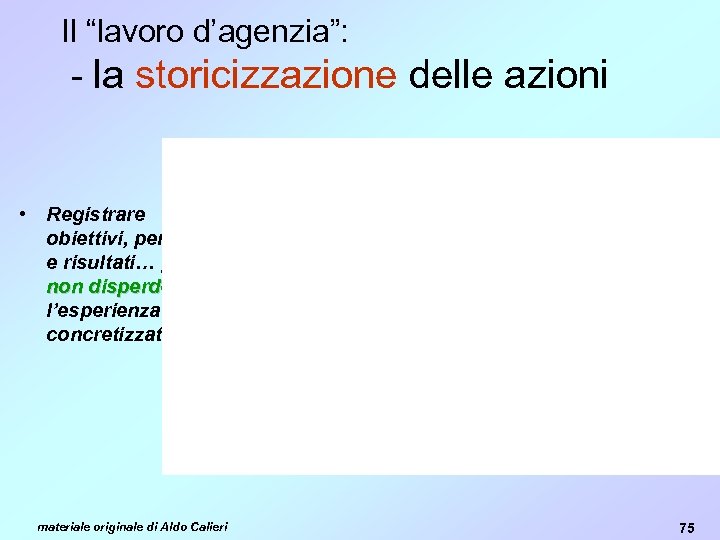 Il “lavoro d’agenzia”: - la storicizzazione delle azioni • Registrare obiettivi, percorsi e risultati…