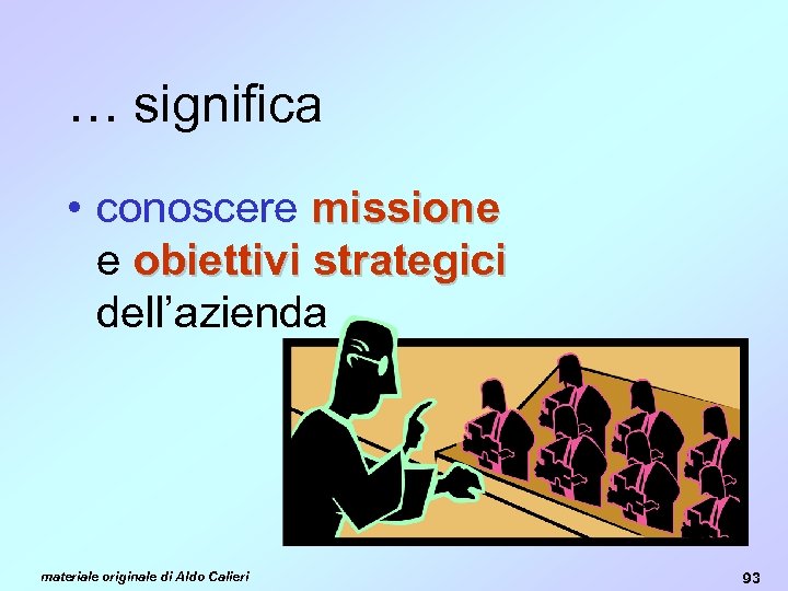 … significa • conoscere missione e obiettivi strategici dell’azienda materiale originale di Aldo Calieri