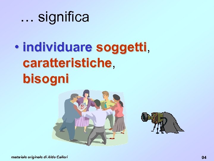 … significa • individuare soggetti, soggetti caratteristiche, caratteristiche bisogni materiale originale di Aldo Calieri