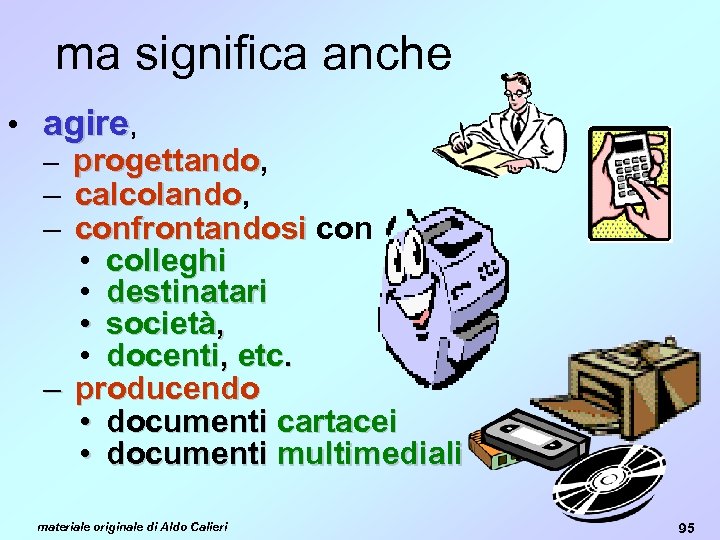 ma significa anche • agire, – progettando, progettando – calcolando, – confrontandosi con •