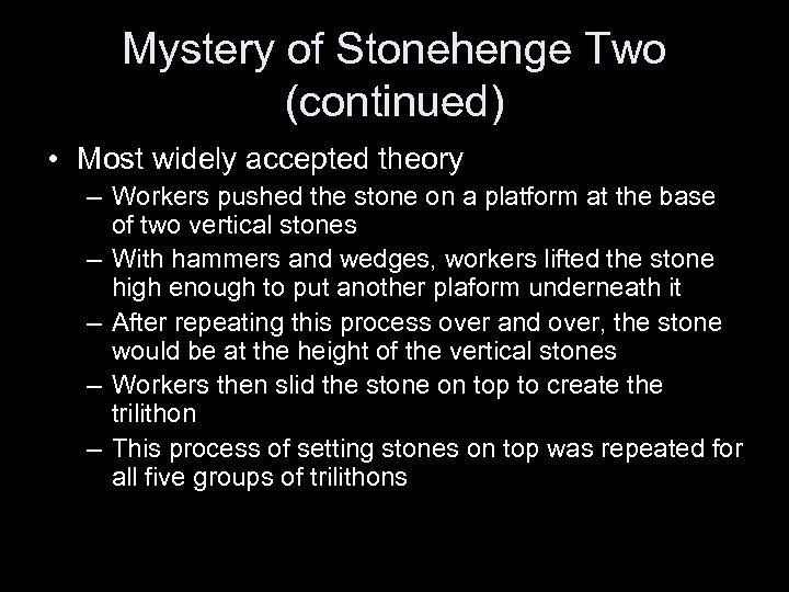 Mystery of Stonehenge Two (continued) • Most widely accepted theory – Workers pushed the