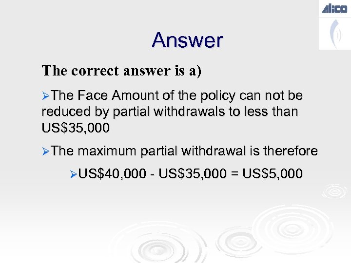 Answer The correct answer is a) ØThe Face Amount of the policy can not