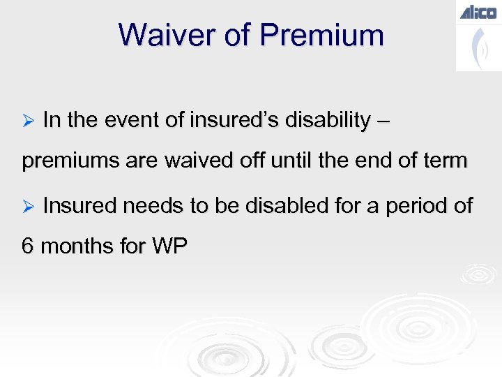 Waiver of Premium Ø In the event of insured’s disability – premiums are waived