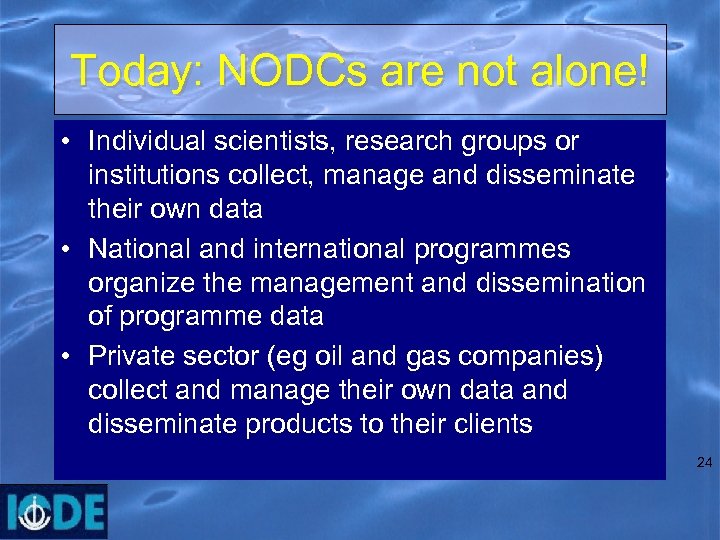 Today: NODCs are not alone! • Individual scientists, research groups or institutions collect, manage
