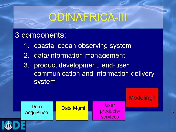 ODINAFRICA-III 3 components: 1. coastal ocean observing system 2. data/information management 3. product development,