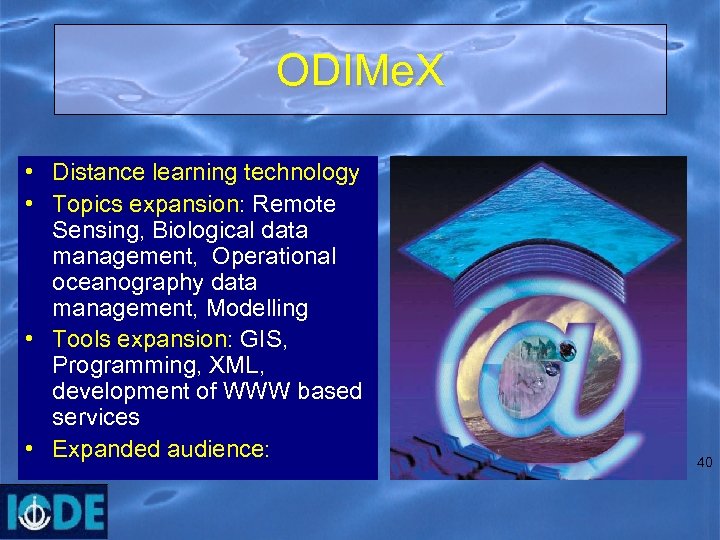 ODIMe. X • Distance learning technology • Topics expansion: Remote Sensing, Biological data management,
