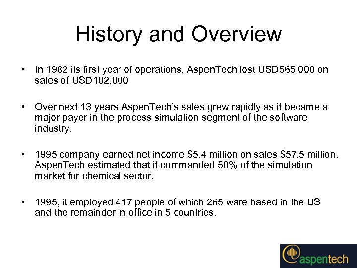 History and Overview • In 1982 its first year of operations, Aspen. Tech lost