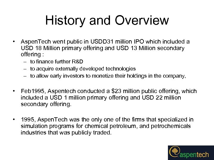 History and Overview • Aspen. Tech went public in USDD 31 million IPO which