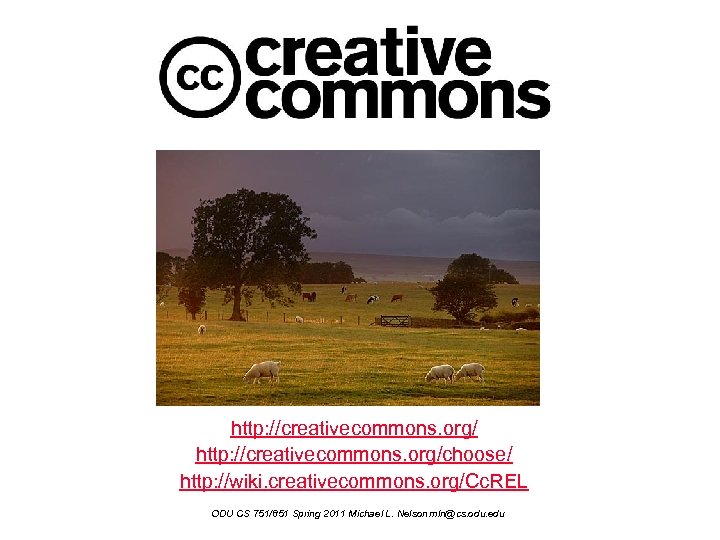 http: //creativecommons. org/choose/ http: //wiki. creativecommons. org/Cc. REL ODU CS 751/851 Spring 2011 Michael