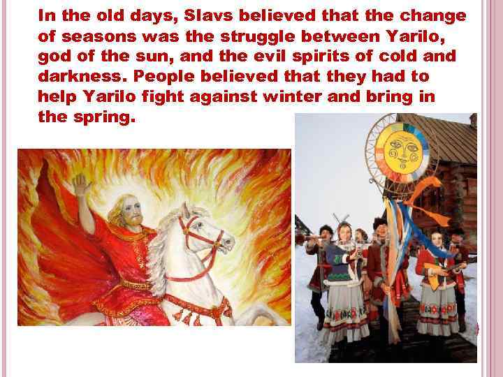 In the old days, Slavs believed that the change of seasons was the struggle