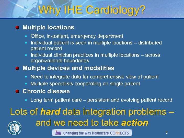 Why IHE Cardiology? Multiple locations § Office, in-patient, emergency department § Individual patient is