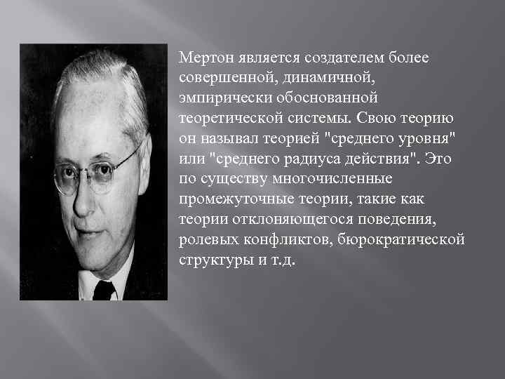 Мертон является создателем более совершенной, динамичной, эмпирически обоснованной теоретической системы. Свою теорию он называл