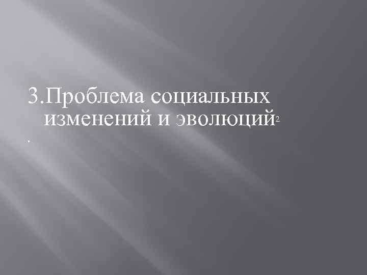 3. Проблема социальных изменений и эволюций. 2 