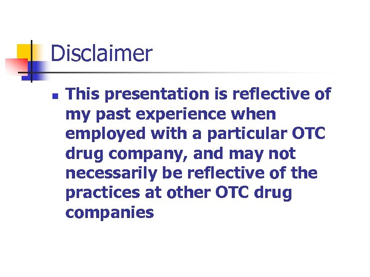 Disclaimer n This presentation is reflective of my past experience when employed with a