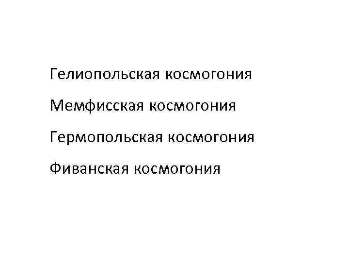 Гелиопольская космогония Мемфисская космогония Гермопольская космогония Фиванская космогония 