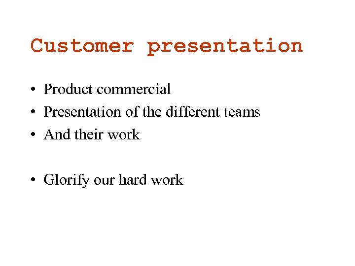 Customer presentation • Product commercial • Presentation of the different teams • And their